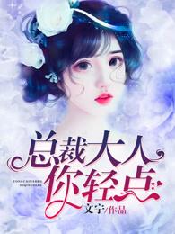 强势缠绵总裁大人你轻点